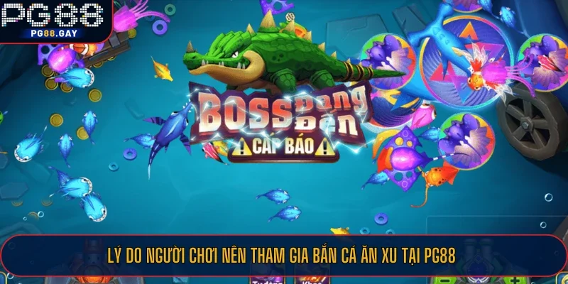 Lý do người chơi nên tham gia bắn cá ăn xu tại PG88