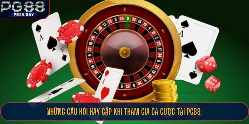 Những câu hỏi hay gặp khi tham gia cá cược tại PG88